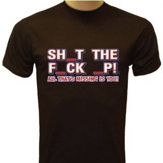Sh_t The F_ck _p T shirt, Obscene Funny T shirts, All Thats Missing is 