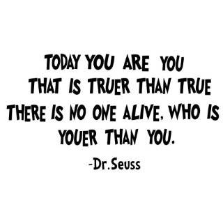Today you are you, that is truer than true Dr Seuss Wall Quote 