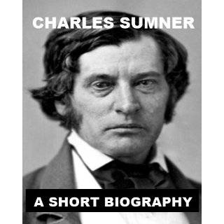 Charles Sumner   A Short Biography